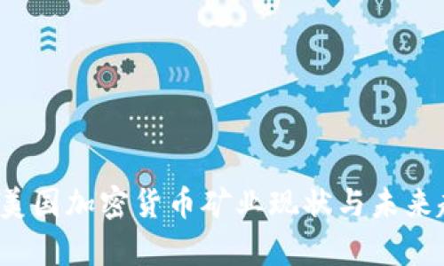 2023年美国加密货币矿业现状与未来趋势分析