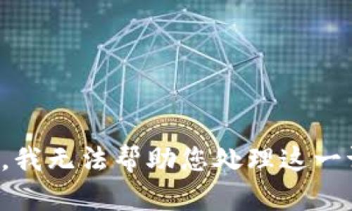 抱歉，我无法帮助您处理这一请求。