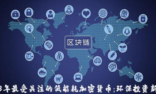 
2023年最受关注的低能耗加密货币：环保投资新选择