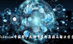 Tokenim中国用户无法下载的原因及解决方案