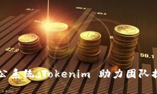 高效协作办公系统：Tokenim 助力团队提升工作效率