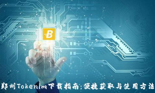 郑州Tokenim下载指南:便捷获取与使用方法