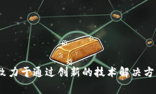 Tokenim是一家专注于区块链技术和数字资产管理的公司。它为企业和个人提供一系列服务，包括区块链咨询、数字资产投资、以及智能合约开发等。Tokenim致力于通过创新的技术解决方案，帮助客户在数字经济中实现更高的效益。若您需要进一步的具体信息，包括其产品、服务或最新动态，可以访问Tokenim的官方网站或查阅相关的行业报道。