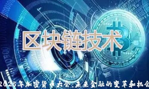 
2025年加密货币大会：未来金融的变革和机会