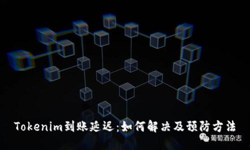 Tokenim到账延迟：如何解决及预防方法