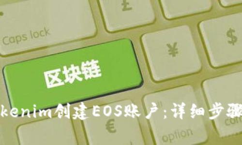 如何通过Tokenim创建EOS账户：详细步骤与注意事项