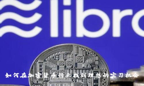 如何在加密货币行业找到理想的实习机会