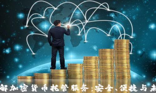 
深入了解加密货币托管服务：安全、便捷与未来趋势
