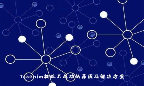 Tokenim提现不成功的原因及解决方案