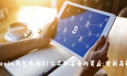 Tokenim钱包收到21亿不知名币的背后：分析与解读