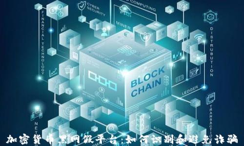 
加密货币黑网假平台：如何识别和避免诈骗