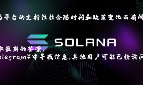 关于Tokenim是否支持EOS的问题，具体的答案需要查看Tokenim官方的声明或相关文档，因为平台的支持往往会随时间和政策变化而有所不同。一般来说，如果您想了解一个特定平台对某种加密货币的支持情况，建议遵循以下步骤：

1. **访问官方网页**：去Tokenim的官方网站查看他们的支持货币列表。
2. **查阅帮助文档**：许多平台有FAQ或帮助文档，里面会详细列出支持的币种。
3. **联系支持团队**：如果官网没有明确的信息，您可以直接联系Tokenim的客户支持，以获取最新的答案。
4. **社交媒体和社区论坛**：在Tokenim的社交媒体账户和各大加密货币社区（如Reddit或Telegram）中寻找信息，其他用户可能已经询问过并分享了相关内容。

如有任何其他问题，欢迎继续咨询！