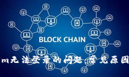 解决Tokenim无法登录的问题：常见原因及解决方案