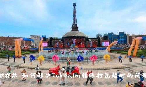 ### 如何解决Tokenim转账打包超时的问题