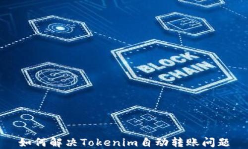 
如何解决Tokenim自动转账问题