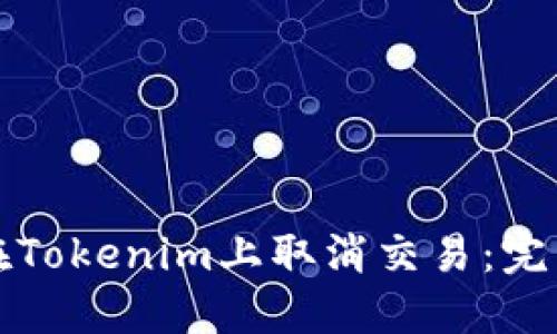 如何在Tokenim上取消交易：完整指南