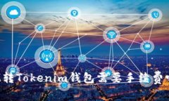 IM转Tokenim钱包需要手续费吗？