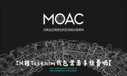 IM转Tokenim钱包需要手续费吗？