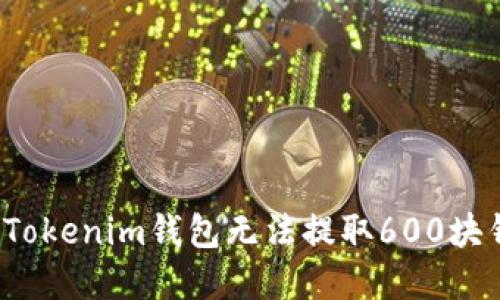 如何解决Tokenim钱包无法提取600块钱的问题？