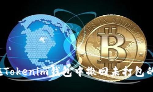 如何在Tokenim钱包中撤回未打包的交易？