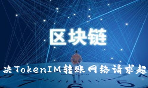 如何解决TokenIM转账网络请求超时问题