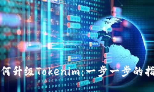 如何升级Tokenim：一步一步的指导