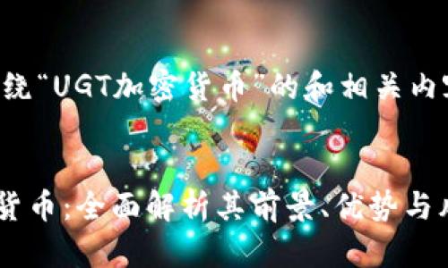 以下是围绕“UGT加密货币”的和相关内容的规划：


UGT加密货币：全面解析其前景、优势与风险