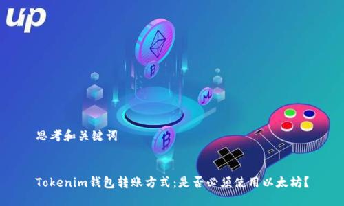 思考和关键词


Tokenim钱包转账方式：是否必须使用以太坊？