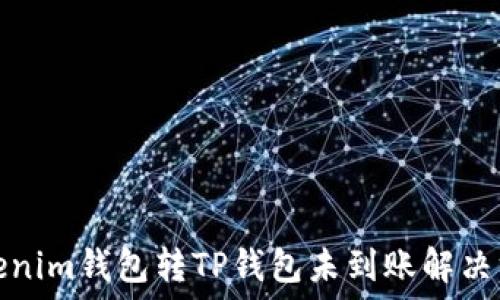   
Tokenim钱包转TP钱包未到账解决方案