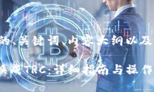 下面是您所要求的、关键词、内容大纲以及相关问题的设计：

如何将Tokenim换成TRC：详细指南与操作步骤