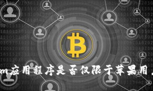 Tokenim应用程序是否仅限于苹果用户下载？