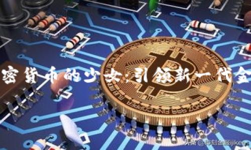 

    加密货币的少女：引领新一代金融革命



加密货币的少女：引领新一代金融革命