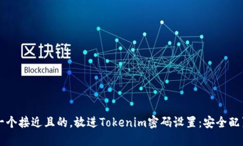 思考一个接近且的，放进Tokenim密码设置：安全配置指南