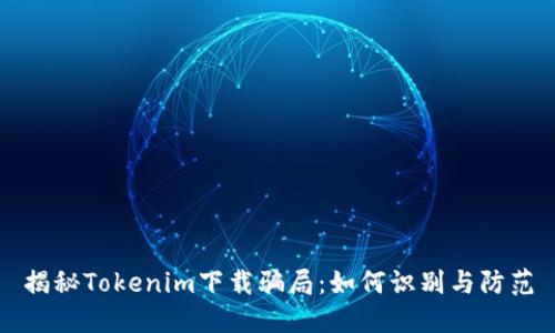 揭秘Tokenim下载骗局：如何识别与防范